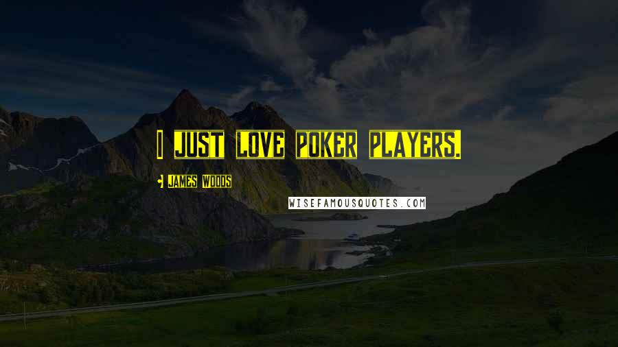 James Woods quotes: I just love poker players.