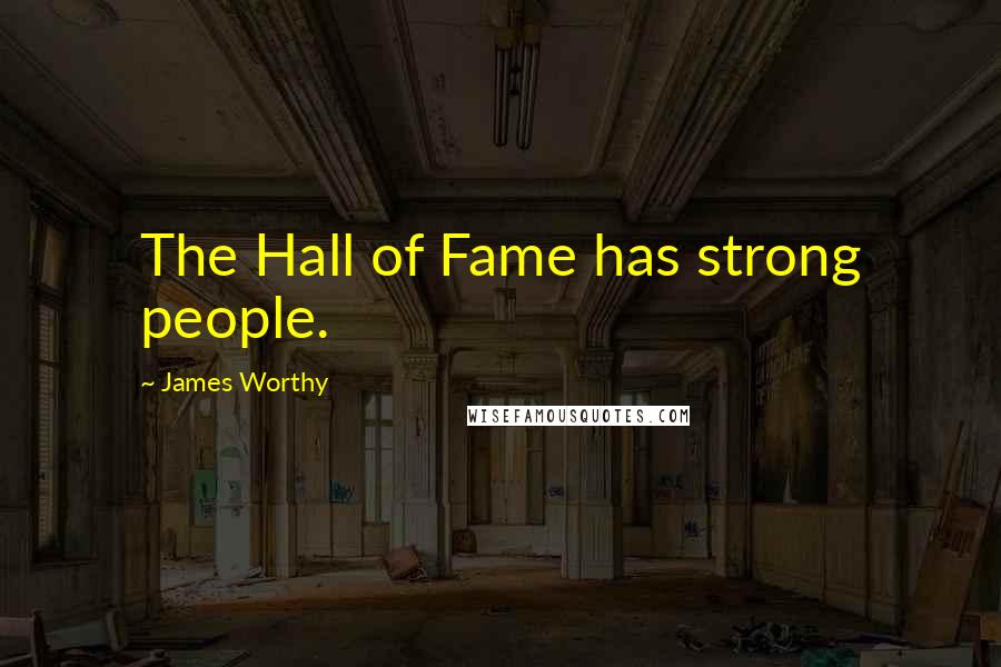 James Worthy quotes: The Hall of Fame has strong people.