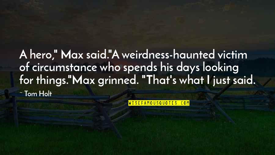 Jamesburg Quotes By Tom Holt: A hero," Max said."A weirdness-haunted victim of circumstance