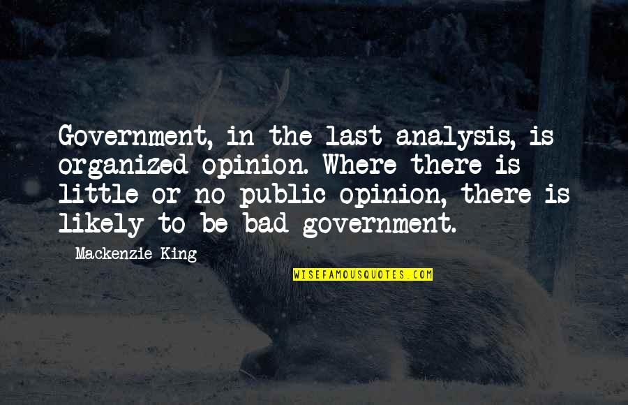 Jamesed Quotes By Mackenzie King: Government, in the last analysis, is organized opinion.