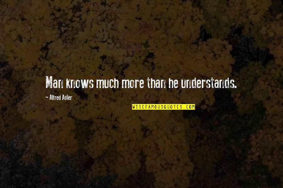 Jamesetta Quotes By Alfred Adler: Man knows much more than he understands.