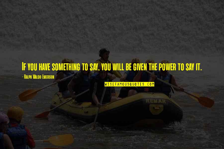 Jamesha Waddell Quotes By Ralph Waldo Emerson: If you have something to say, you will