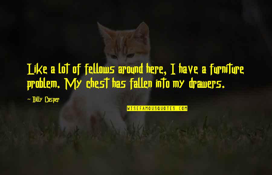 Jamesian Approach Quotes By Billy Casper: Like a lot of fellows around here, I Jamesian Approach Quotes By Billy Casper: Like a lot of fellows around here, I
