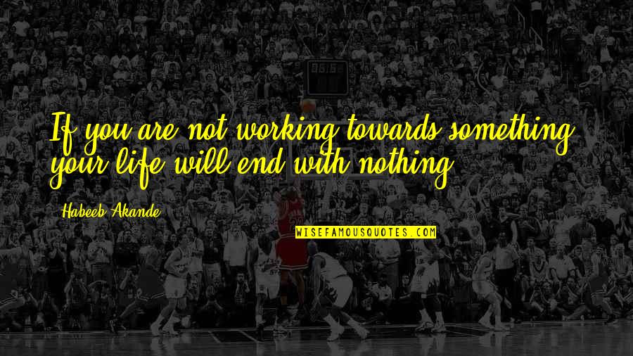 Jamesian Approach Quotes By Habeeb Akande: If you are not working towards something, your