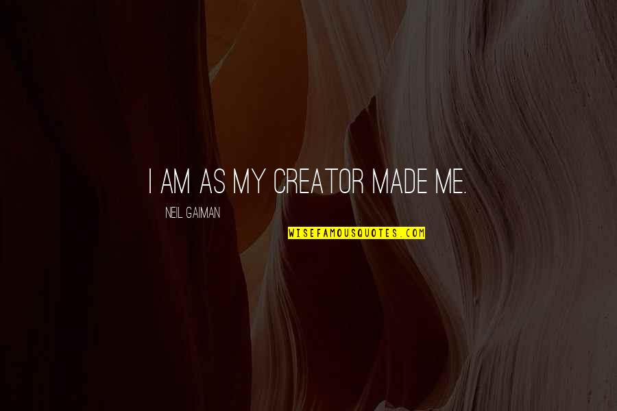 Jamesian Approach Quotes By Neil Gaiman: I am as my creator made me. Jamesian Approach Quotes By Neil Gaiman: I am as my creator made me.