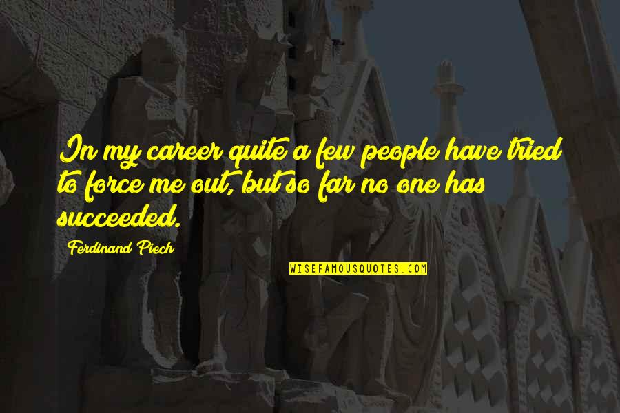 Jamesian Quotes By Ferdinand Piech: In my career quite a few people have