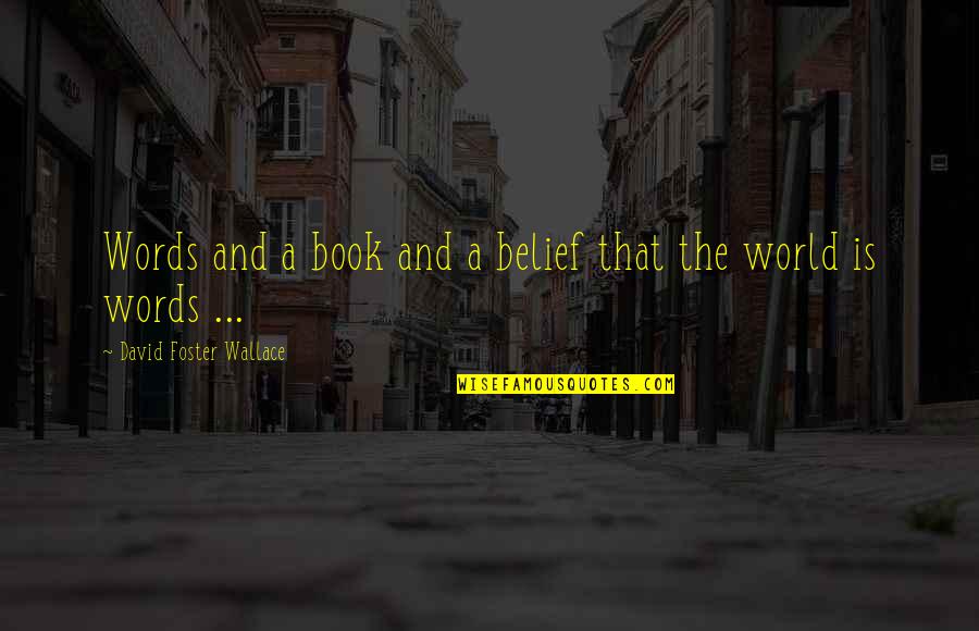 Jamesina Quotes By David Foster Wallace: Words and a book and a belief that Jamesina Quotes By David Foster Wallace: Words and a book and a belief that