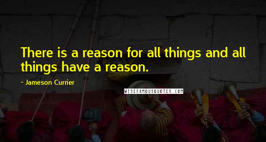 Jameson Currier quotes: There is a reason for all things and all things have a reason.