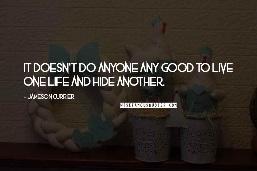 Jameson Currier quotes: It doesn't do anyone any good to live one life and hide another.