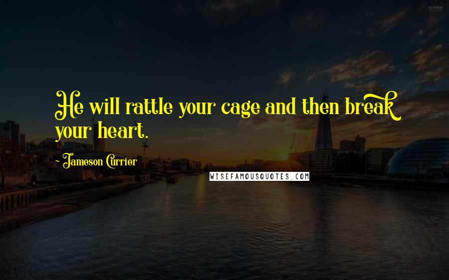 Jameson Currier quotes: He will rattle your cage and then break your heart.