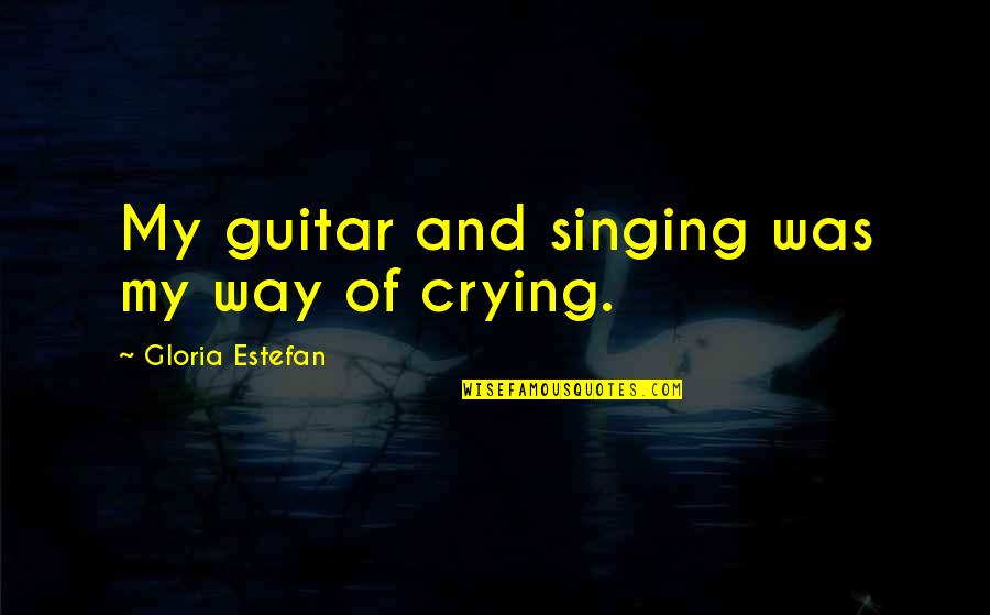 Jameson Green Quotes By Gloria Estefan: My guitar and singing was my way of Jameson Green Quotes By Gloria Estefan: My guitar and singing was my way of