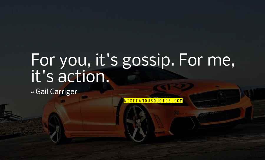 Jameson Postmodernism Quotes By Gail Carriger: For you, it's gossip. For me, it's action.