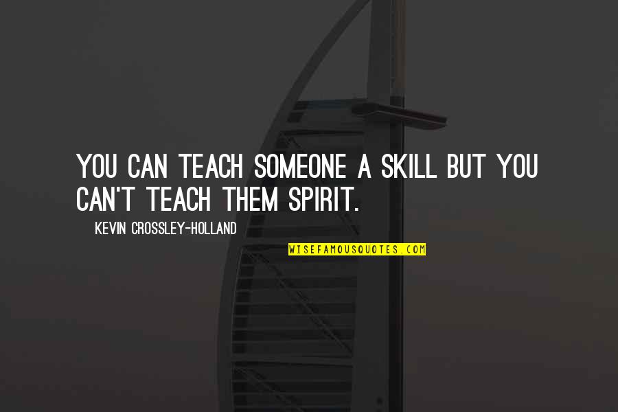 Jamesseriore Quotes By Kevin Crossley-Holland: You can teach someone a skill but you