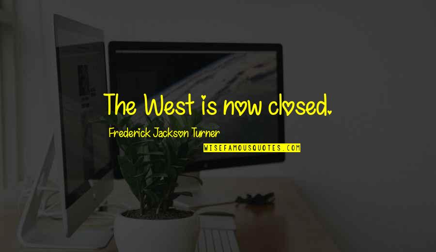 Jamestown 1607 Quotes By Frederick Jackson Turner: The West is now closed.