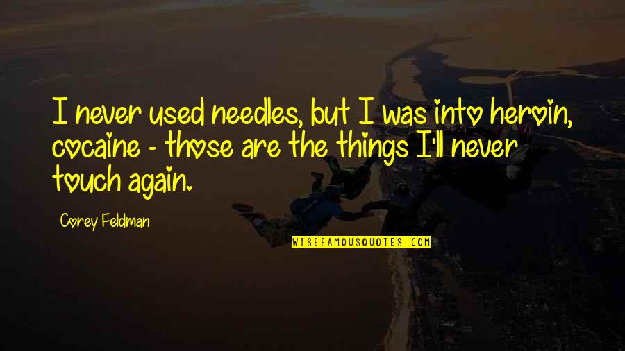 Jamestown Story Song Quotes By Corey Feldman: I never used needles, but I was into Jamestown Story Song Quotes By Corey Feldman: I never used needles, but I was into