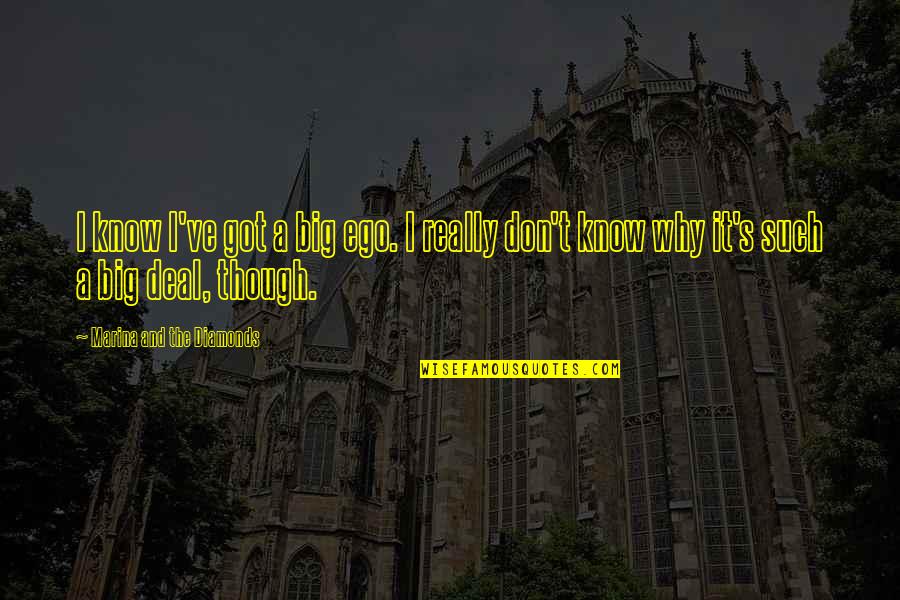 Jamesville Quotes By Marina And The Diamonds: I know I've got a big ego. I Jamesville Quotes By Marina And The Diamonds: I know I've got a big ego. I