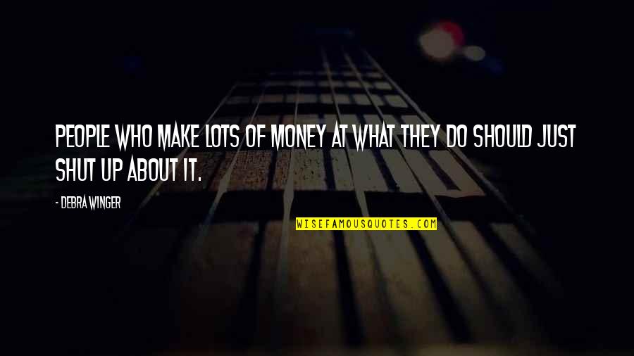 Jamet Adalah Quotes By Debra Winger: People who make lots of money at what