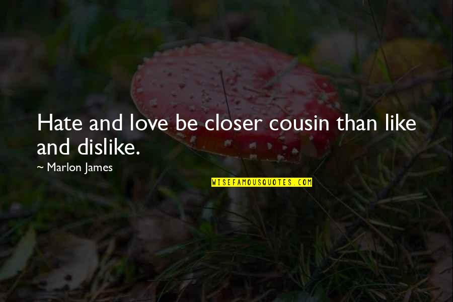 Jamet Cartier Quotes By Marlon James: Hate and love be closer cousin than like Jamet Cartier Quotes By Marlon James: Hate and love be closer cousin than like
