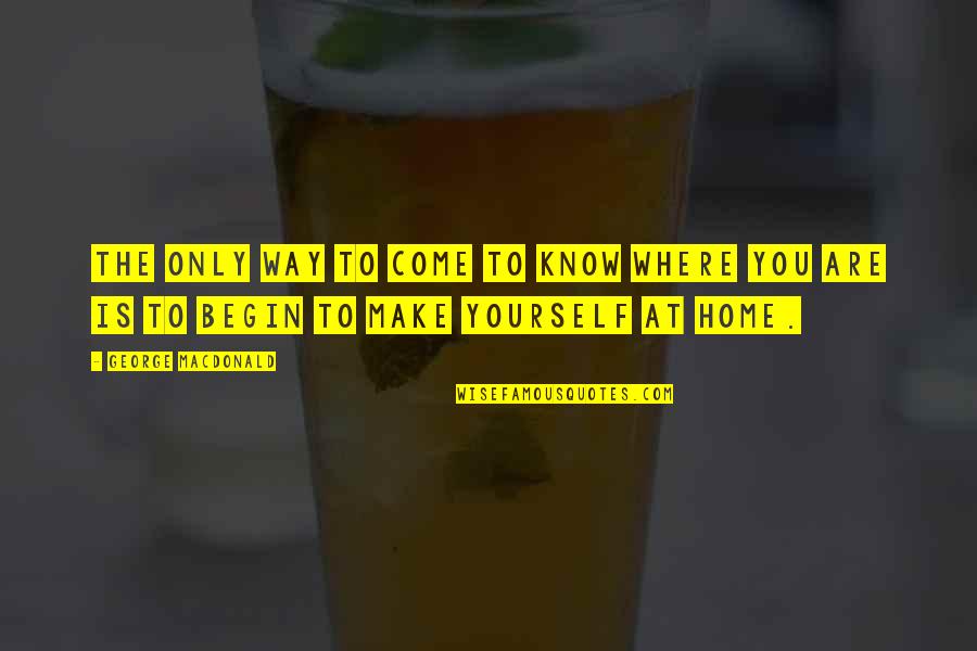 Jamet Kuproy Quotes By George MacDonald: The only way to come to know where
