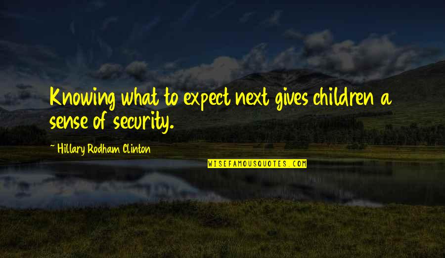 Jamet Kuproy Quotes By Hillary Rodham Clinton: Knowing what to expect next gives children a Jamet Kuproy Quotes By Hillary Rodham Clinton: Knowing what to expect next gives children a