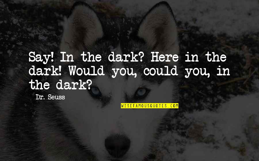 Jameth Sheridan Quotes By Dr. Seuss: Say! In the dark? Here in the dark!