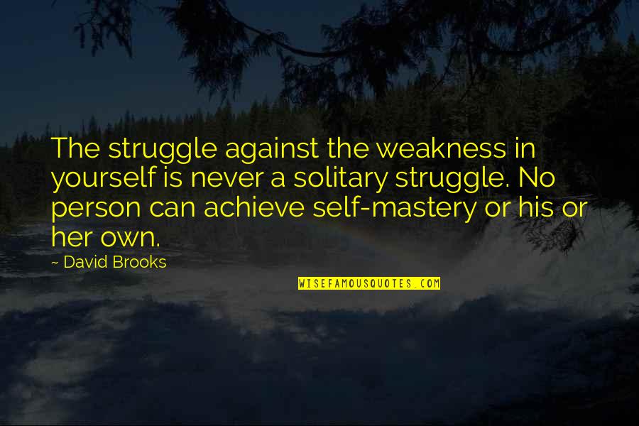Jamethiel Quotes By David Brooks: The struggle against the weakness in yourself is Jamethiel Quotes By David Brooks: The struggle against the weakness in yourself is