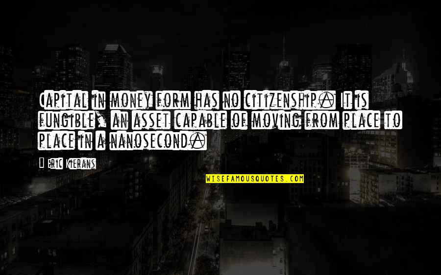 Jamey Aebersold Quotes By Eric Kierans: Capital in money form has no citizenship. It Jamey Aebersold Quotes By Eric Kierans: Capital in money form has no citizenship. It