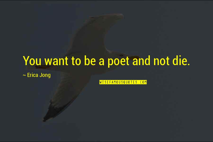 Jamey Quotes By Erica Jong: You want to be a poet and not