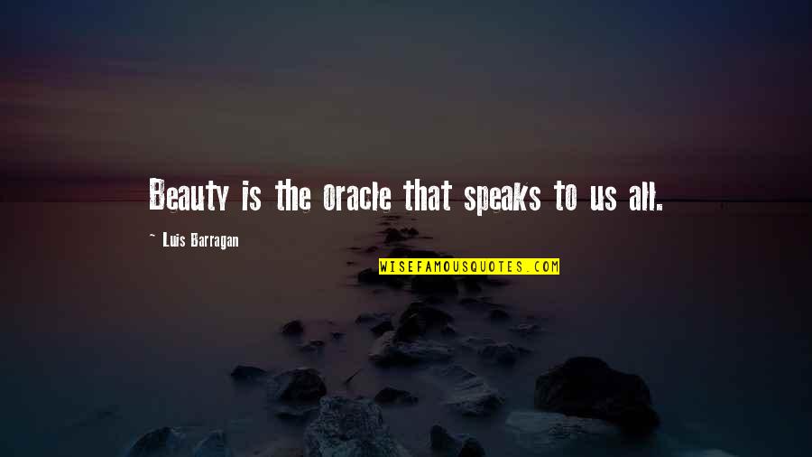 Jameyah Quotes By Luis Barragan: Beauty is the oracle that speaks to us Jameyah Quotes By Luis Barragan: Beauty is the oracle that speaks to us