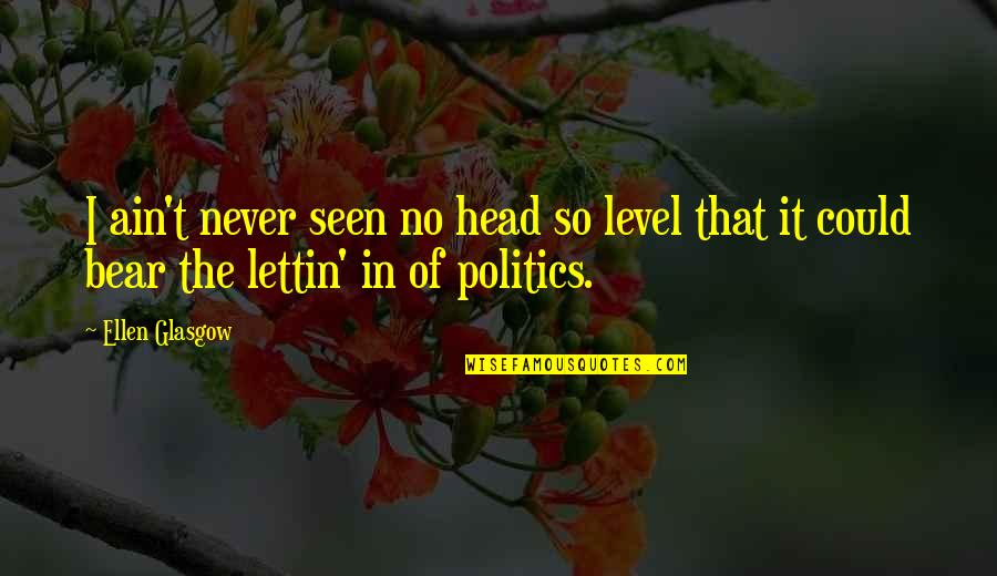 Jamgochian Lynn Quotes By Ellen Glasgow: I ain't never seen no head so level
