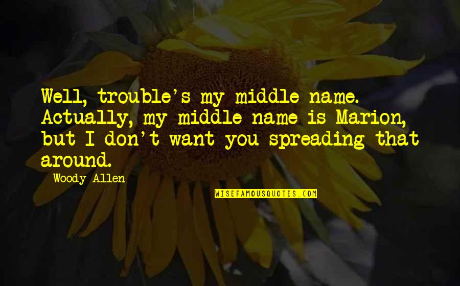 Jamhuriat Page Quotes By Woody Allen: Well, trouble's my middle name. Actually, my middle Jamhuriat Page Quotes By Woody Allen: Well, trouble's my middle name. Actually, my middle