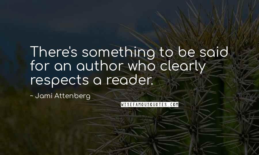 Jami Attenberg quotes: There's something to be said for an author who clearly respects a reader.