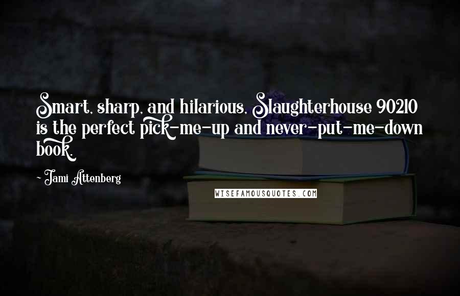 Jami Attenberg quotes: Smart, sharp, and hilarious, Slaughterhouse 90210 is the perfect pick-me-up and never-put-me-down book. Jami Attenberg quotes: Smart, sharp, and hilarious, Slaughterhouse 90210 is the perfect pick-me-up and never-put-me-down book.