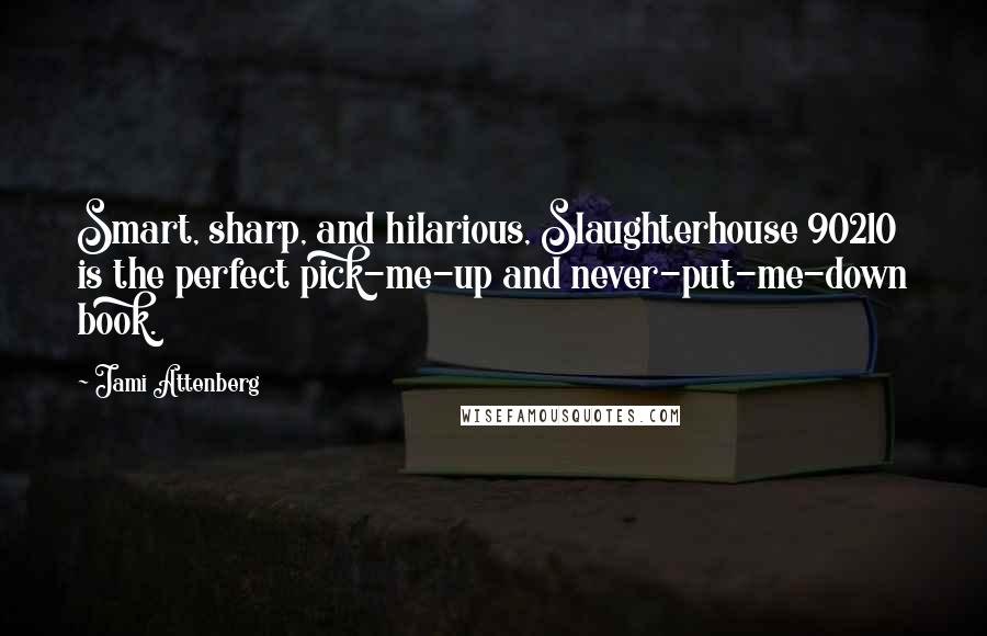 Jami Attenberg quotes: Smart, sharp, and hilarious, Slaughterhouse 90210 is the perfect pick-me-up and never-put-me-down book.