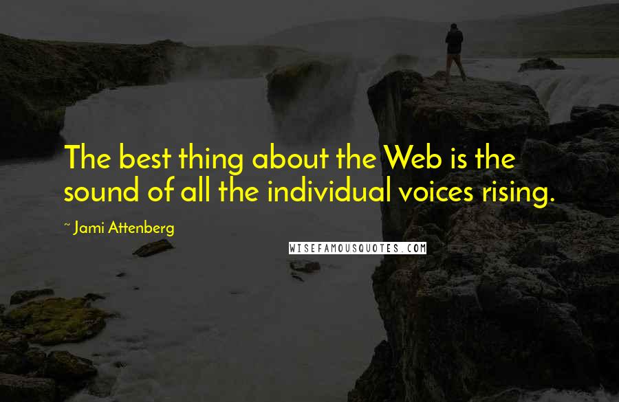 Jami Attenberg quotes: The best thing about the Web is the sound of all the individual voices rising.