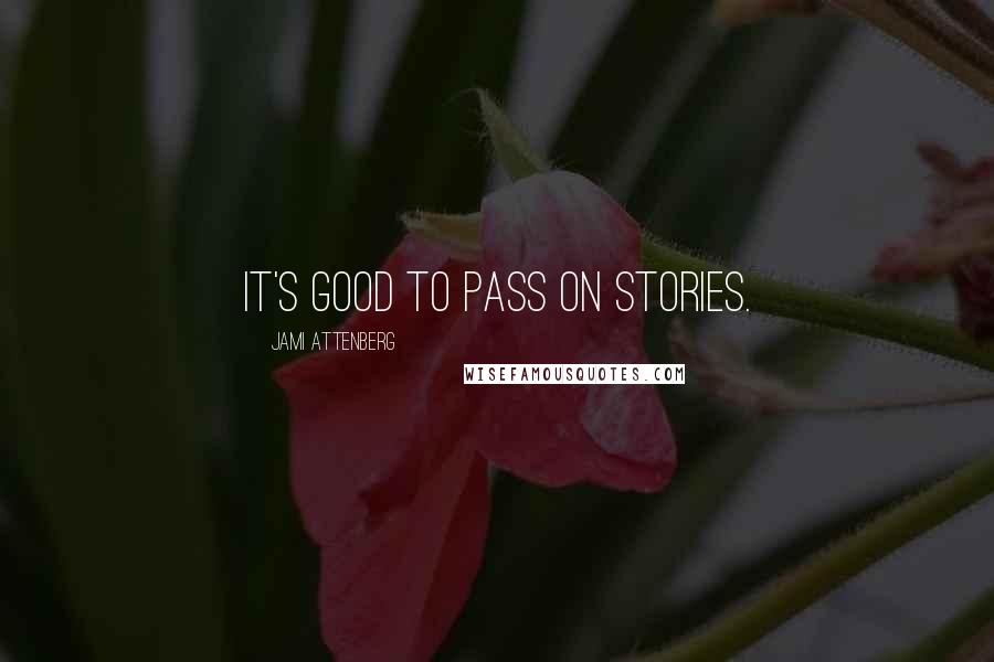 Jami Attenberg quotes: It's good to pass on stories.