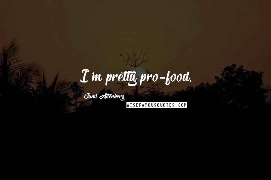 Jami Attenberg quotes: I'm pretty pro-food.