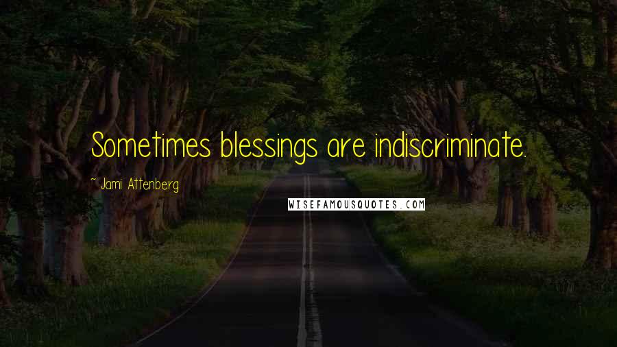 Jami Attenberg quotes: Sometimes blessings are indiscriminate.