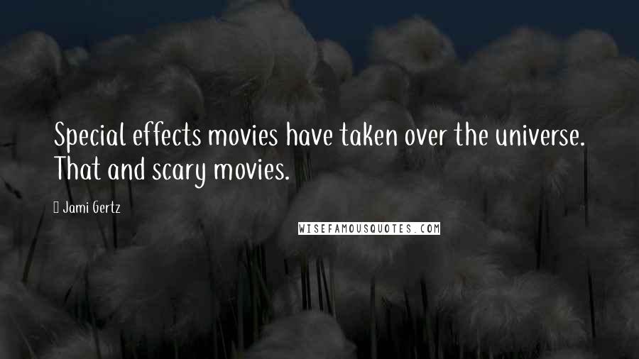 Jami Gertz quotes: Special effects movies have taken over the universe. That and scary movies.