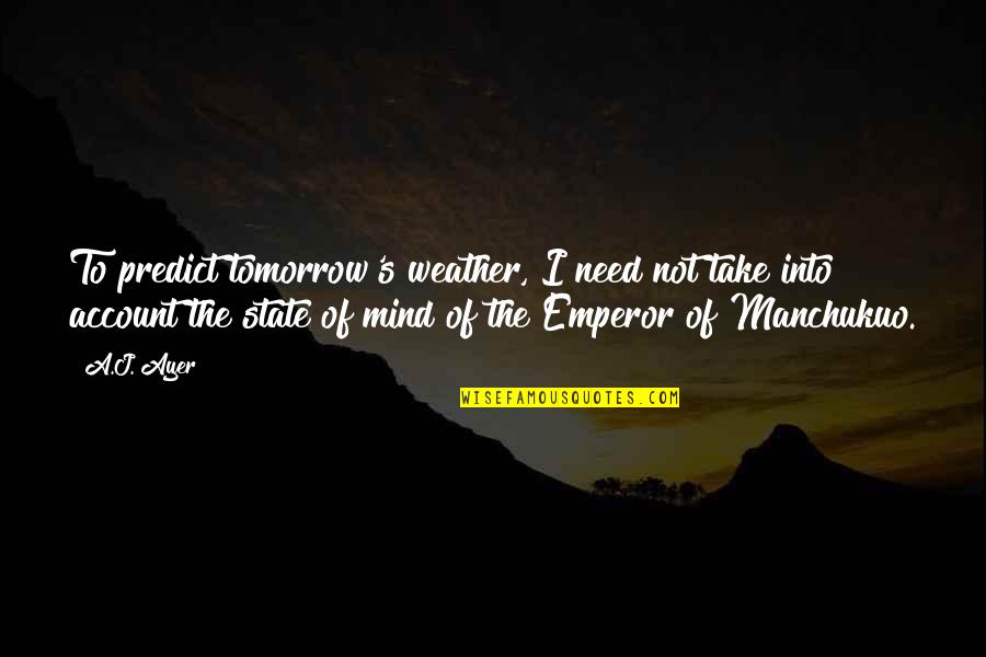 Jamianna Quotes By A.J. Ayer: To predict tomorrow's weather, I need not take Jamianna Quotes By A.J. Ayer: To predict tomorrow's weather, I need not take