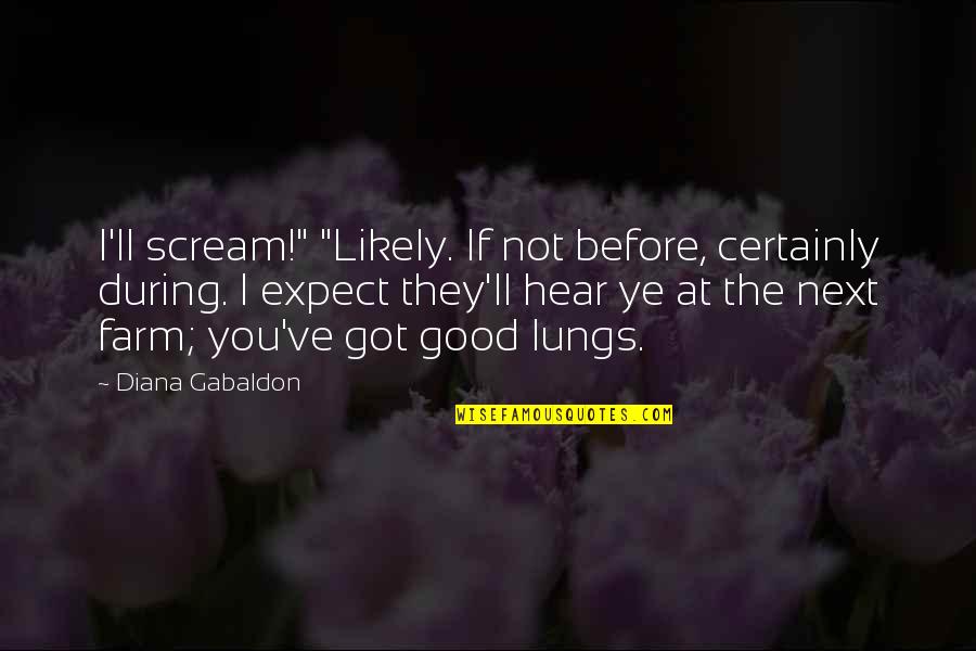 Jamie And Claire Quotes By Diana Gabaldon: I'll scream!" "Likely. If not before, certainly during.