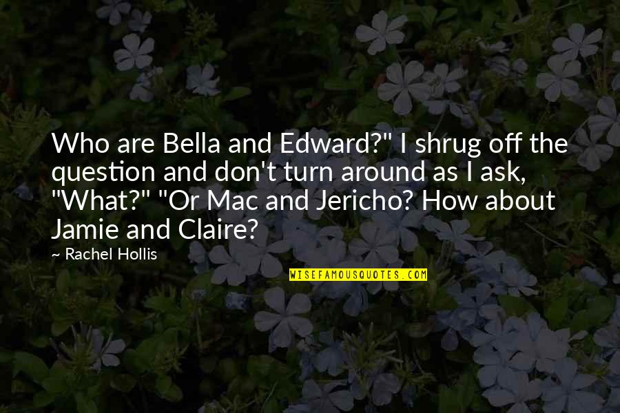 Jamie And Claire Quotes By Rachel Hollis: Who are Bella and Edward?" I shrug off