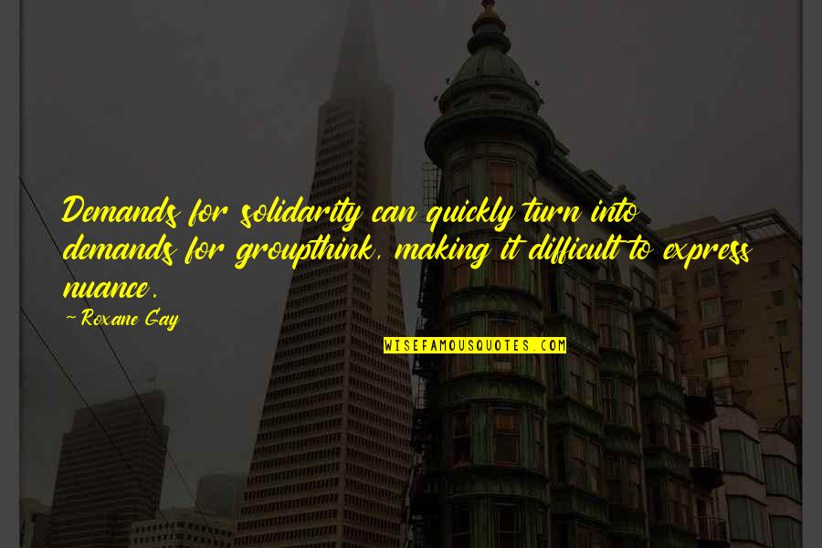 Jamie And Claire Quotes By Roxane Gay: Demands for solidarity can quickly turn into demands