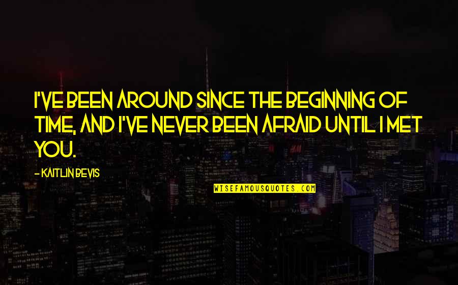 Jamie Andries Quotes By Kaitlin Bevis: I've been around since the beginning of time, Jamie Andries Quotes By Kaitlin Bevis: I've been around since the beginning of time,