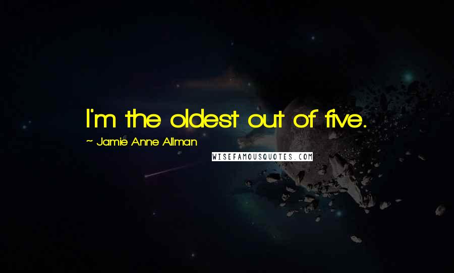 Jamie Anne Allman quotes: I'm the oldest out of five.