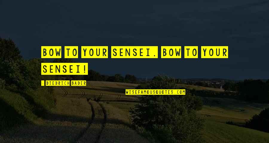 Jamie Baker Quotes By Diedrich Bader: Bow to your sensei. Bow to your sensei! Jamie Baker Quotes By Diedrich Bader: Bow to your sensei. Bow to your sensei!