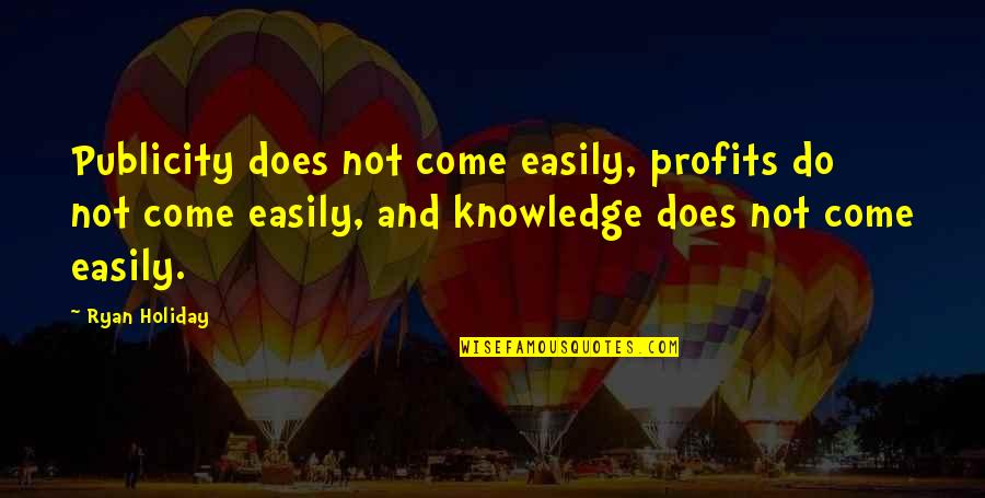 Jamie Bartlett Quotes By Ryan Holiday: Publicity does not come easily, profits do not Jamie Bartlett Quotes By Ryan Holiday: Publicity does not come easily, profits do not