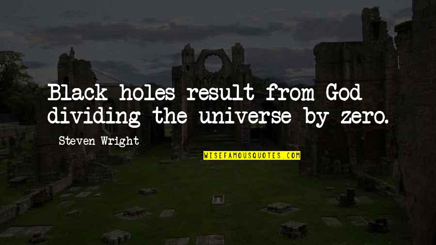 Jamie Bartlett Quotes By Steven Wright: Black holes result from God dividing the universe Jamie Bartlett Quotes By Steven Wright: Black holes result from God dividing the universe