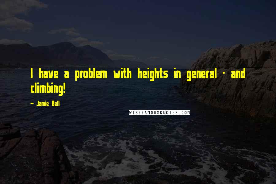 Jamie Bell quotes: I have a problem with heights in general - and climbing!