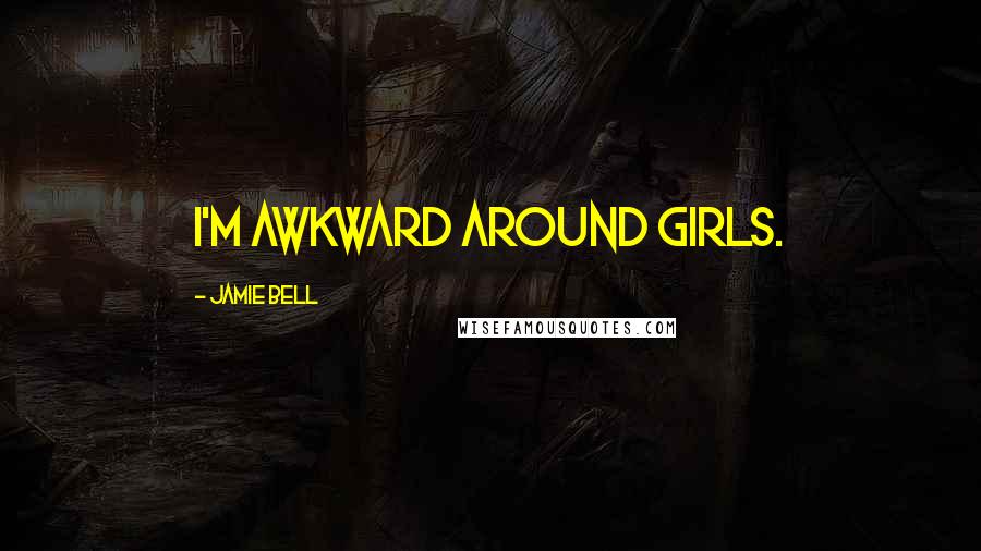 Jamie Bell quotes: I'm awkward around girls.